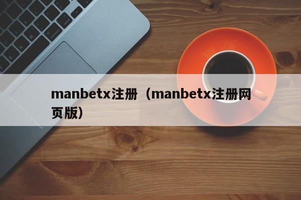 manbetx注册（manbetx注册网页版）